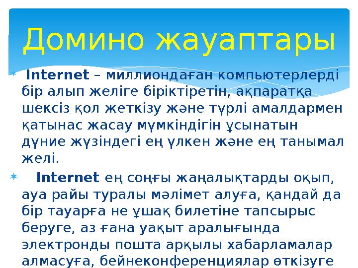  Internet – миллиондаған компьютерлерді бір алып желіге біріктіретін, ақпаратқа шексіз қол жеткізу және түрлі амалдармен