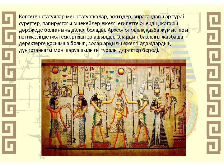 Көптеген статуялар мен статуэткалар, эскиздер, зиратардағы әр түрлі суреттер, папирустағы әшекейлер ежелгі египетте өнердің жоғ