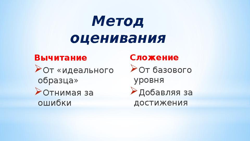 Вычитание От «идеального образца» Отнимая за ошибки Сложение От базового уровня Добавляя за достижения Метод оценивани