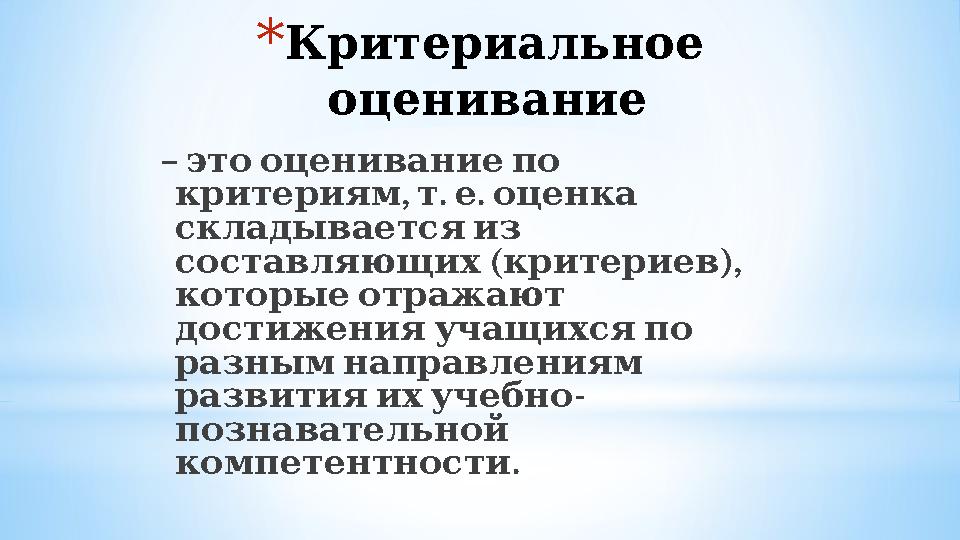 * Критериальное оценивание – этооцениваниепо , . . критериям т е оценка складываетсяиз ( ), составляющих критериев