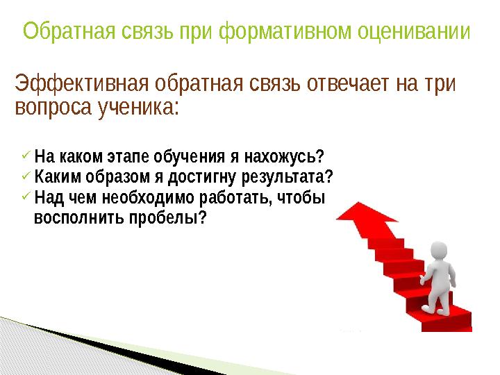 Обратная связь при формативном оценивании Эффективная обратная связь отвечает на три вопроса ученика: На каком этапе обуч