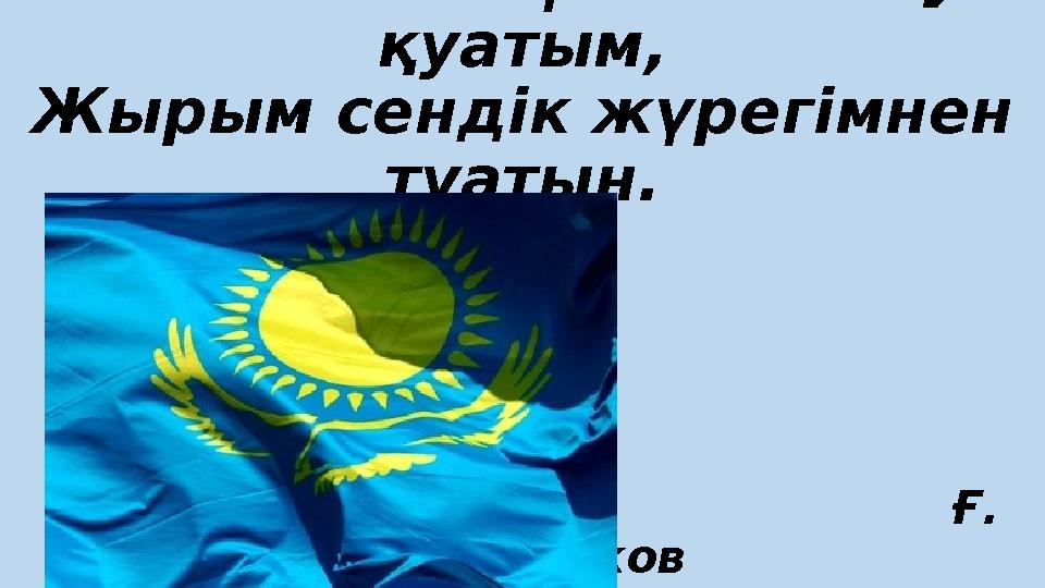 Ана тілім – күшім менің, қуатым, Жырым сендік жүрегімнен туатын. Ғ.