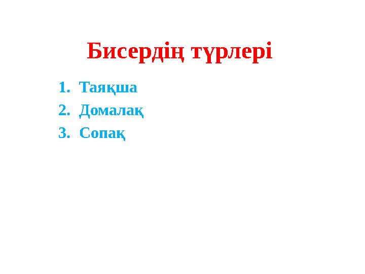 Бисердің түрлері 1.Таяқша 2.Домалақ 3.Сопақ