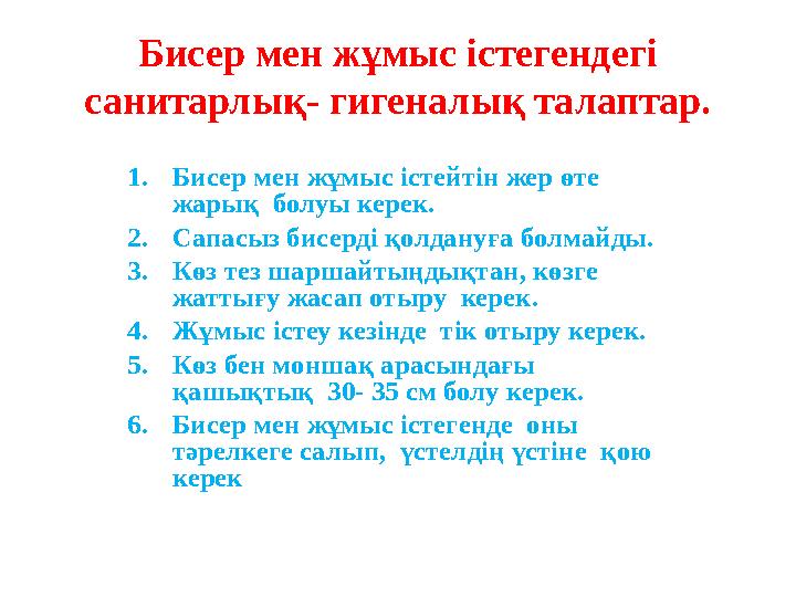 Бисер мен жұмыс істегендегі санитарлық- гигеналық талаптар. 1.Бисер мен жұмыс істейтін жер өте жарық болуы керек. 2.Сапасыз б