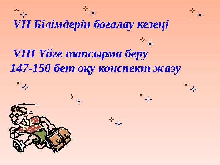 VІІ Білімдерін бағалау кезеңі VІІІ Үйге тапсырма беру 147-150 бет оқу конспект жазу