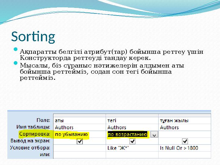 Sorting  Ақпаратты белгілі атрибут(тар) бойынша реттеу үшін Конструкторда реттеуді тандау керек.  Мысалы, біз сұраныс нәтижел