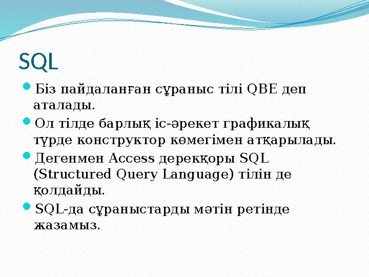 SQL Біз пайдаланған сұраныс тілі QBE деп аталады. Ол тілде барлық іс-әрекет графикалық түрде конструктор көмегімен атқарылад