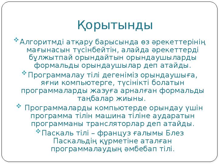 Қорытынды  Алгоритмді атқару барысында өз әрекеттерінің мағынасын түсінбейтін, алайда әрекеттерді бұлжытпай орындайтын орынд