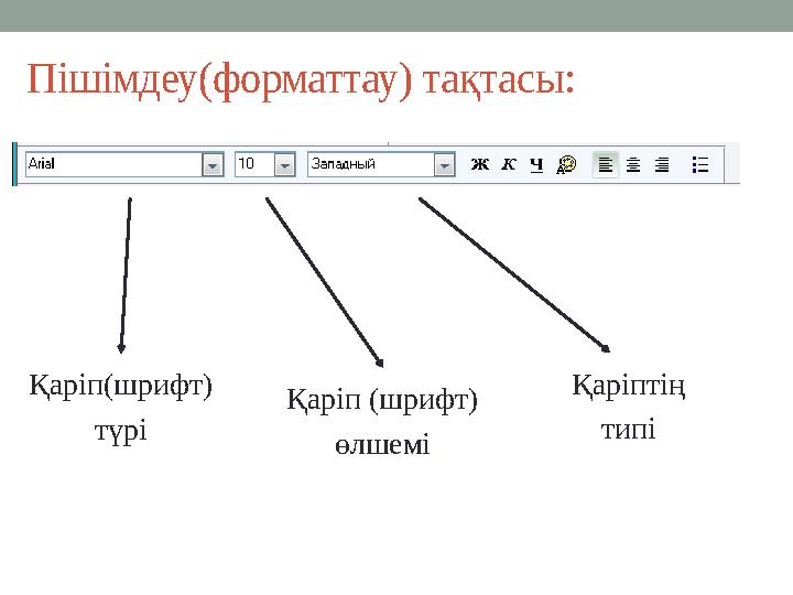 Пішімдеу(форматтау) тақтасы: Қаріп(шрифт) түрі Қаріп (шрифт) өлшемі Қаріптің типі