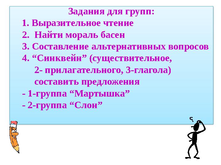 Задания для групп: 1. Выразительное чтение 2. Найти мораль басен 3. Составление альтернативных вопросов 4. “Синквейн” (су