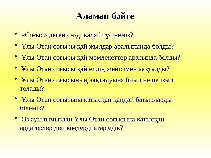 • «Соғыс» деген сөзді қалай түсінеміз? • Ұлы Отан соғысы қай жылдар аралығында болды? • Ұлы Отан соғысы қай мемлекеттер арасында