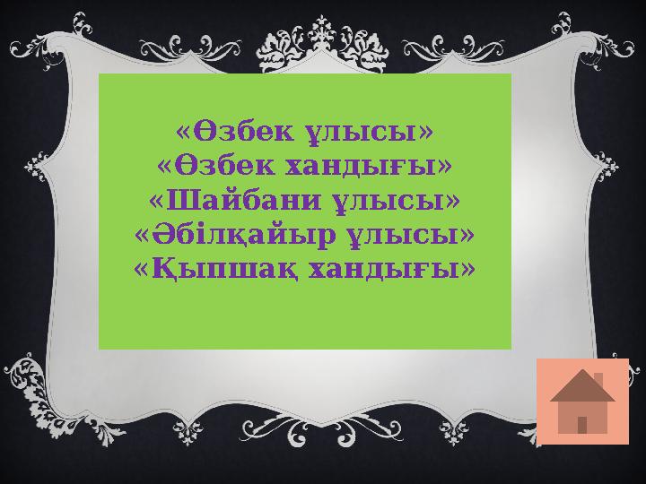 «Өзбек ұлысы» «Өзбек хандығы» «Шайбани ұлысы» «Әбілқайыр ұлысы» «Қыпшақ хандығы»