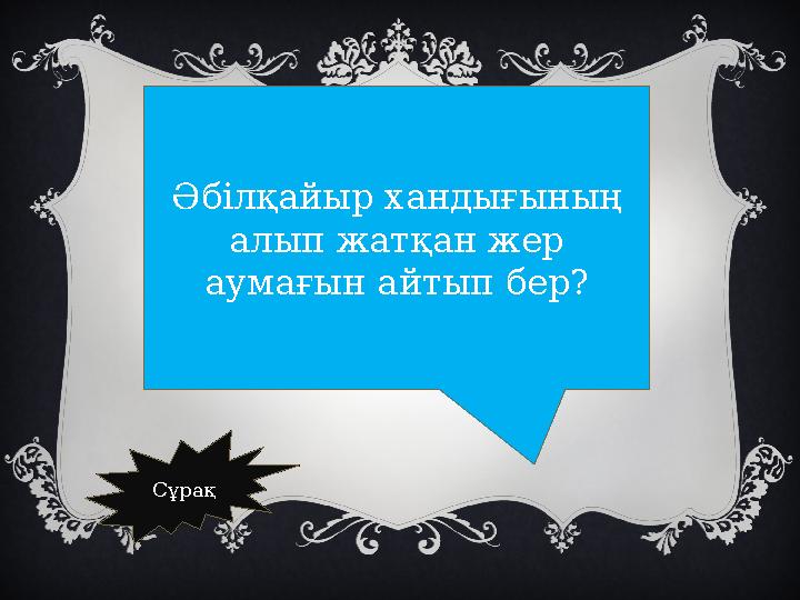 Әбілқайыр хандығының алып жатқан жер аумағын айтып бер? Сұрақ