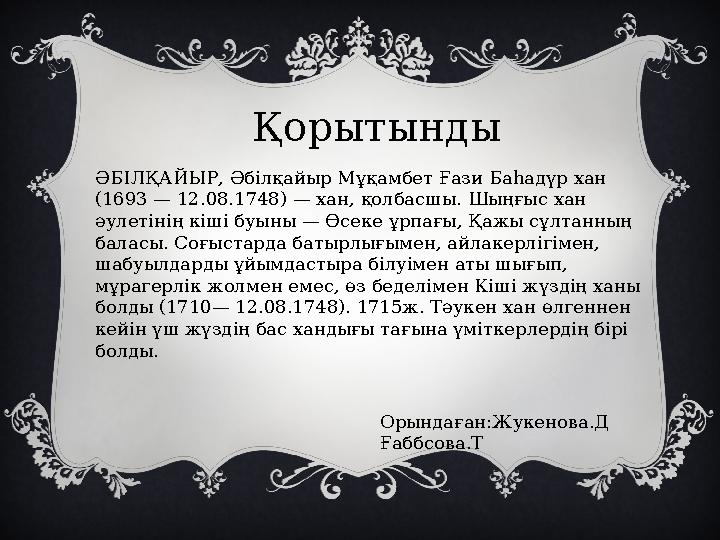 Қорытынды ӘБІЛҚАЙЫР, Әбілқайыр Мұқамбет Ғази Баһадүр хан (1693 — 12.08.1748) — хан, қолбасшы. Шыңғыс хан әулетінің кіші б
