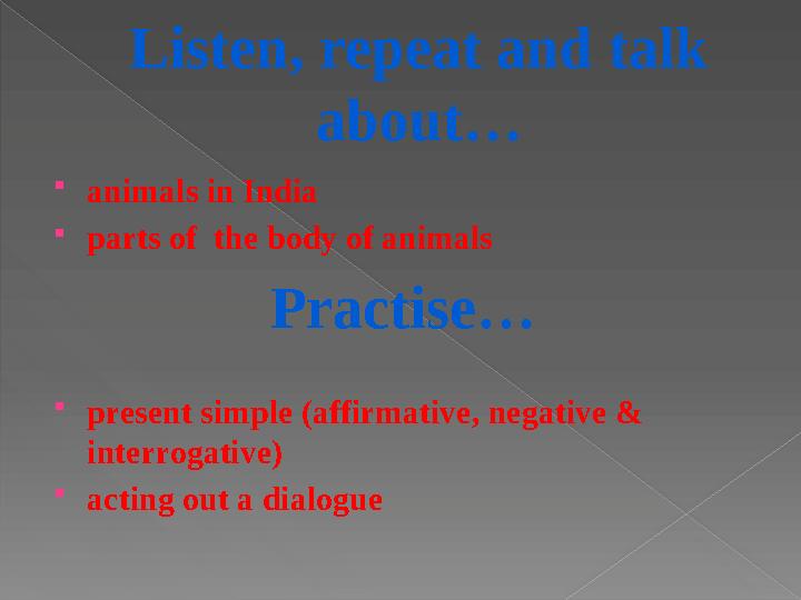 Listen, repeat and talk about… animals in India parts of the body of animals Practise… present simple (affirmative, ne
