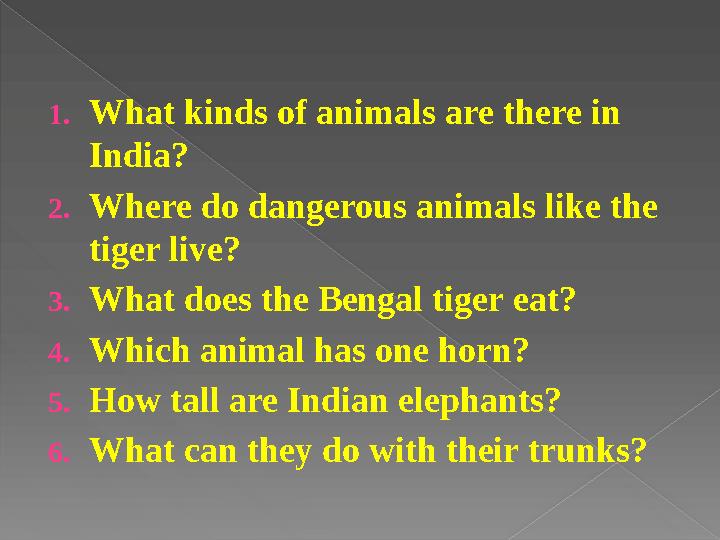 1.What kinds of animals are there in India? 2.Where do dangerous animals like the tiger live? 3.What does the Bengal tige