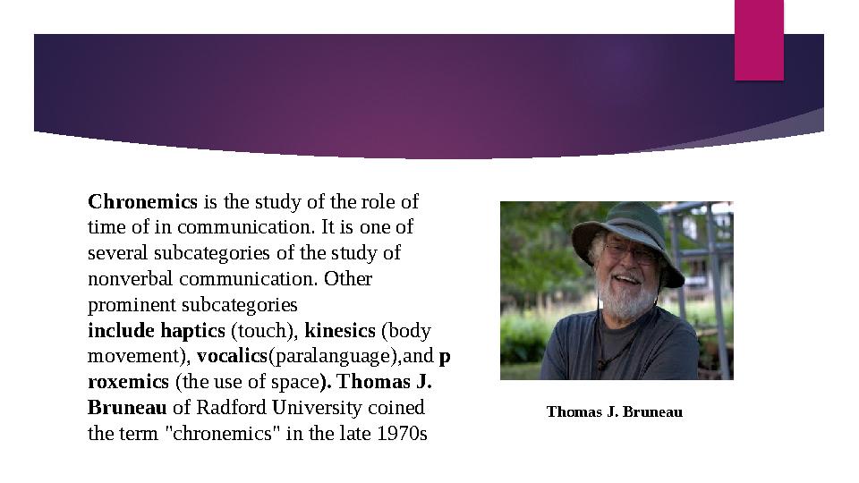 Chronemics is the study of the role of time of in communication. It is one of several subcategories of the study of no