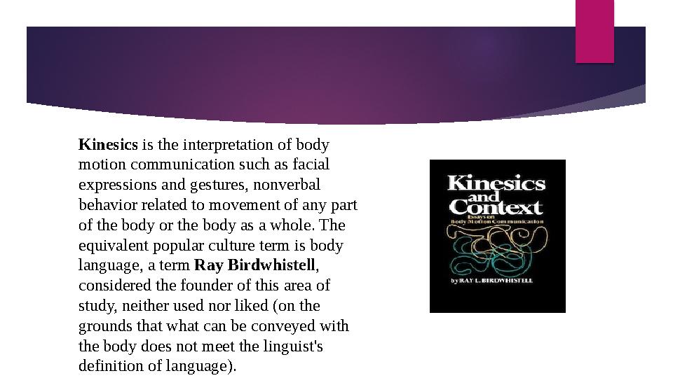 Kinesics is the interpretation of body motion communication such as facial expressions and gestures, nonverbal behavio