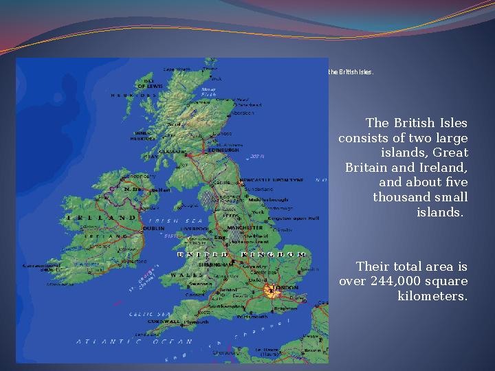 The United Kingdom of Great Britain and Northern Irelands is situated on the British Isles. The British Isles consists of two