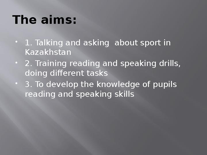 The aims: 1. Talking and asking about sport in Kazakhstan 2. Training reading and speaking drills, doing different tasks 3