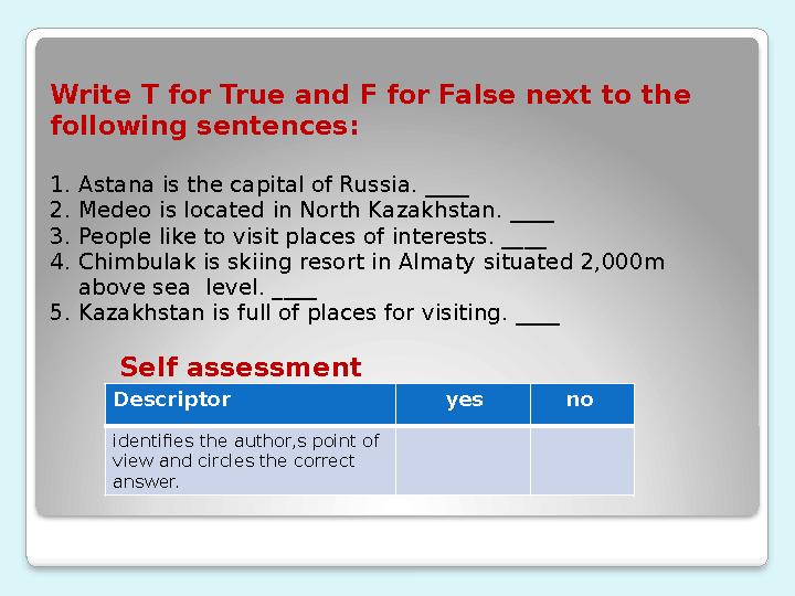 Write T for True and F for False next to the following sentences: 1. Astana is the capital of Russia. ____ 2. Medeo is locate