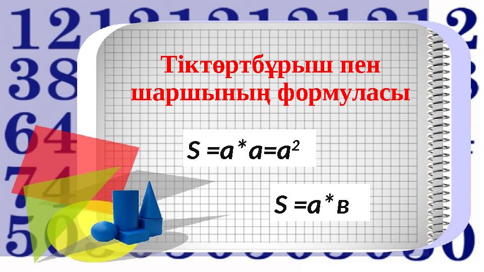 Тіктөртбұрыш пен шаршының формуласы S =a*a=a 2 S =a*в