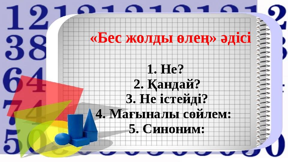 «Бес жолды өлең» әдісі 1. Не? 2. Қандай? 3. Не істейді? 4. Мағыналы сөйлем: 5. Синоним: