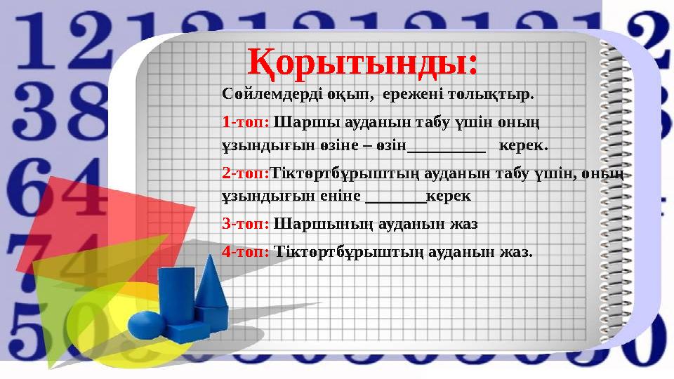 Қорытынды: Сөйлемдерді оқып, ережені толықтыр. 1-топ: Шаршы ауданын табу үшін оның ұзындығын өзіне – өзін_____