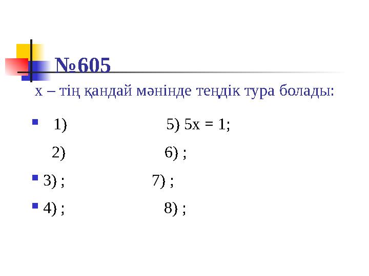 x – тің қандай мәнінде теңдік тура болады:  1) 5) 5x = 1; 2) 6