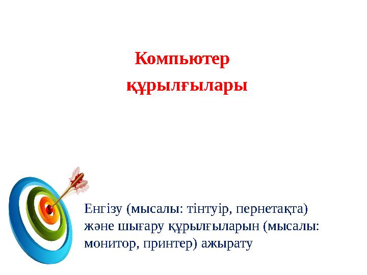 Компьютер құрылғылары Е н гізу (мысалы: тінтуір, пернетақта) және шығару құрылғыларын (мысалы: монитор, принтер) ажырату