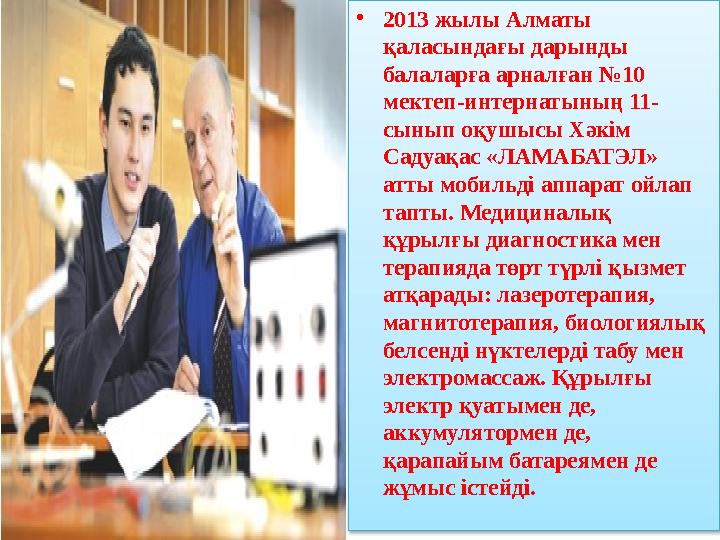 • 2013 жылы Алматы қаласындағы дарынды балаларға арналған №10 мектеп-интернатының 11- сынып оқушысы Хәкім Садуақас «ЛАМАБАТЭ