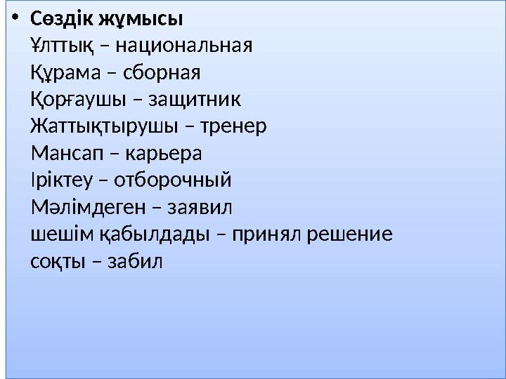 • Сөздік жұмысы Ұлттық – национальная Құрама – сборная Қорғаушы – защитник Жаттықтырушы – тренер Мансап – карьера І