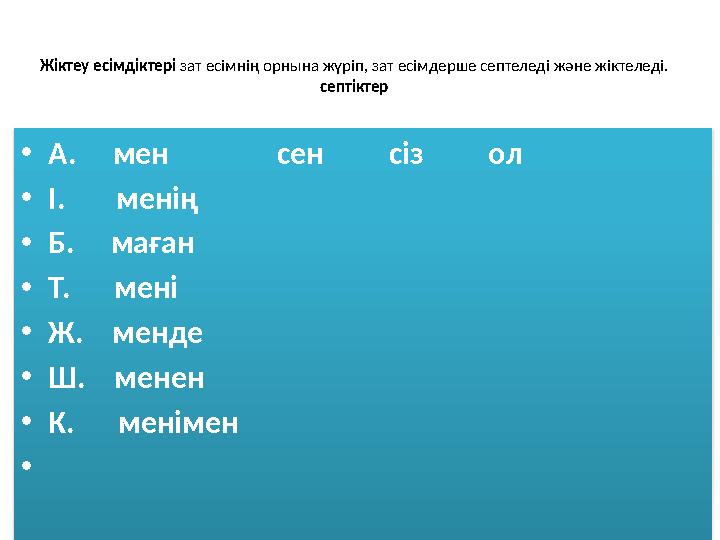 Жіктеу есімдіктері зат есімнің орнына жүріп, зат есімдерше септеледі және жіктеледі. септіктер • А. мен сен