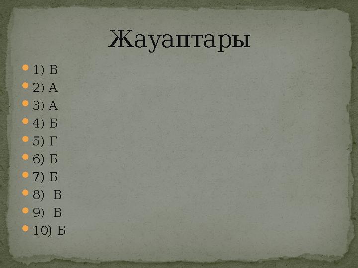  1) В  2) А  3) А  4) Б  5) Г  6) Б  7) Б  8) В  9) В  10) Б Жауаптары