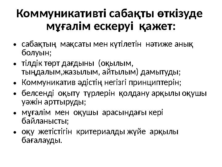 Коммуникативті сабақты өткізуде мұғалім ескеруі қажет: •сабақтың мақсаты мен күтілетін нәтиже анық болуын; •тілдік төр