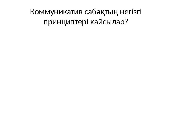 Коммуникатив сабақтың негізгі принциптері қайсылар?