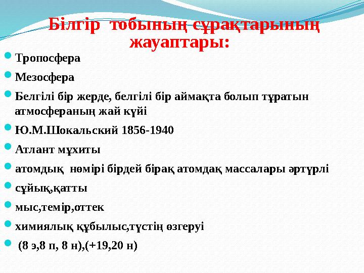 Білгір тобының сұрақтарының жауаптары: Тропосфера Мезосфера Белгілі бір жерде, белгілі бір аймақта болып тұратын атмосфе