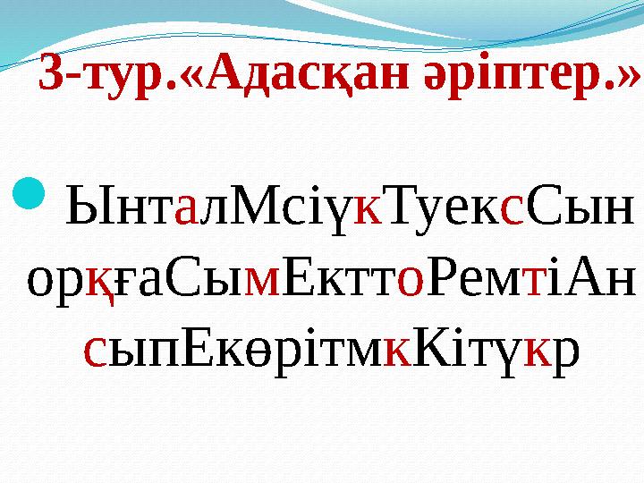 3-тур.«Адасқан әріптер.» ЫнталМсіүкТуексСын орқғаСымЕкттоРемтіАн сыпЕкөрітмкКітүкр