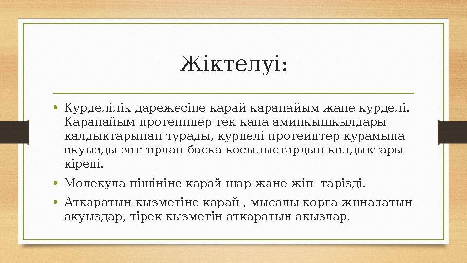 Жiктелуi: •Курделiлiк дарежесiне карай карапайым жане курдел i. Карапайым протеиндер тек кана аминкышкылдары калдыктарынан тур