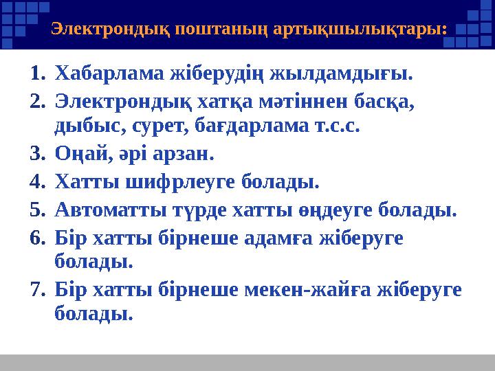 Электрондық поштаның артықшылықтары: 1.Хабарлама жіберудің жылдамдығы. 2.Электрондық хатқа мәтіннен басқа, дыбыс, сурет, бағда