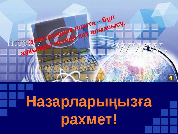 Назарларыңызға рахмет! Электрондық пошта – бұл ауқымды желіде хат алмасысу.