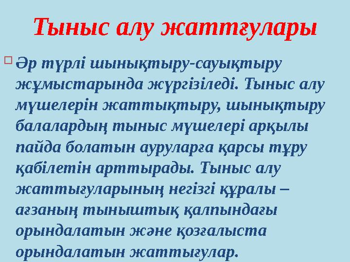 Тыныс алу жаттғулары  Әр түрлі шынықтыру-сауықтыру жұмыстарында жүргізіледі. Тыныс алу мүшелерін жаттықтыру, шынықтыру ба