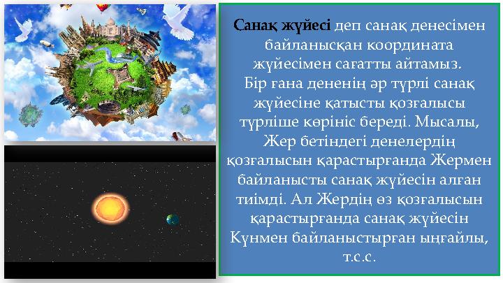 Санақ жүйесі деп санақ денесімен байланысқан координата жүйесімен сағатты айтамыз. Бір ғана дененің әр түрлі санақ жүйесіне