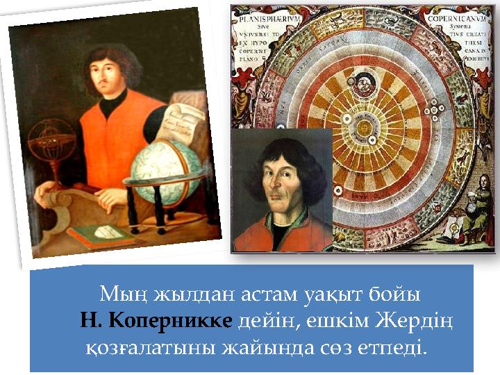 Мың жылдан астам уақыт бойы Н. Коперникке дейін, ешкім Жердің қозғалатыны жайында сөз етпеді.