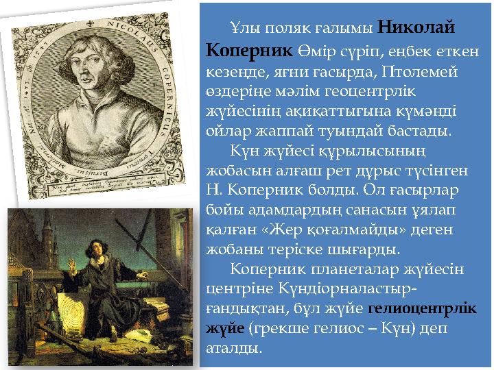 Ұлы поляк ғалымы Николай Коперник Өмір сүріп, еңбек еткен кезеңде, яғни ғасырда, Птолемей өздеріңе мәлім геоцентрлік жүйесін