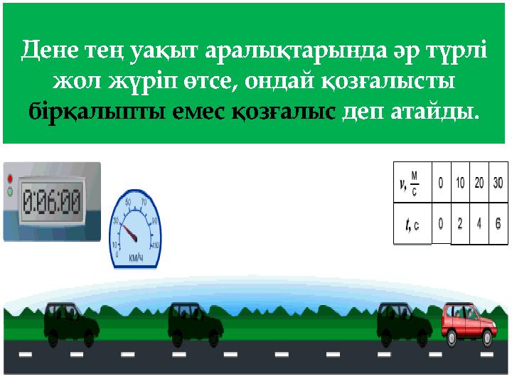 Дене тең уақыт аралықтарында әр түрлі жол жүріп өтсе, ондай қозғалысты бірқалыпты емес қозғалыс деп атайды.
