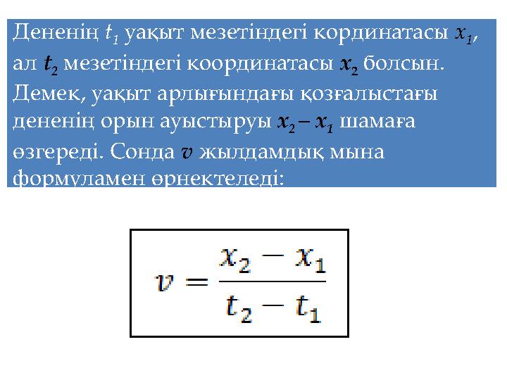Дененің t 1 уақыт мезетіндегі кординатасы x 1 , ал t 2 мезетіндегі координатасы x 2 болсын. Демек, уақыт арлығындағы қозғал