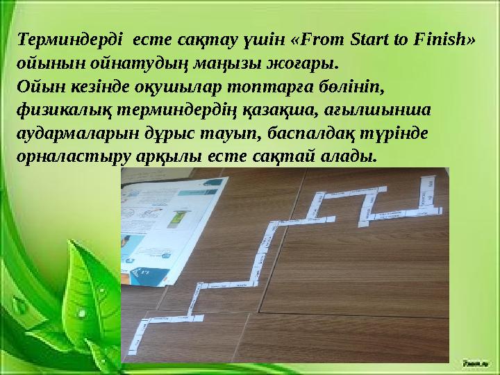 Терминдерді есте сақтау үшін «From Start to Finish» ойынын ойнатудың маңызы жоғары. Ойын кезінде оқушылар топтарға бөлініп,