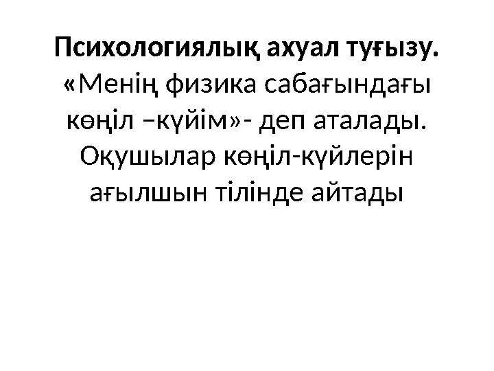 Психологиялық ахуал туғызу. «Менің физика сабағындағы көңіл –күйім»- деп аталады. Оқушылар көңіл-күйлерін ағылшын тілінде айт