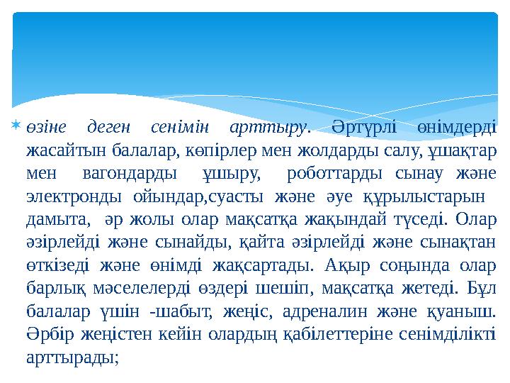 өзіне деген сенімін арттыру. Әртүрлі өнімдерді жасайтын балалар, көпірлер мен жолдарды салу, ұшақтар мен вагондарды ұшыру,